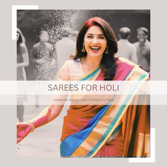 Sarees for Holi: Celebrate the Festival of Colours in Style